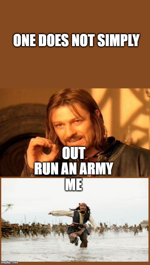 One Does Not Simply | ONE DOES NOT SIMPLY; OUT RUN AN ARMY; ME | image tagged in memes,one does not simply | made w/ Imgflip meme maker