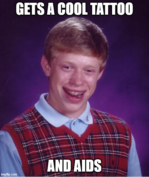 RIP BLB v.v | GETS A COOL TATTOO; AND AIDS | image tagged in memes,bad luck brian,aids,cool,tattoo,oof | made w/ Imgflip meme maker