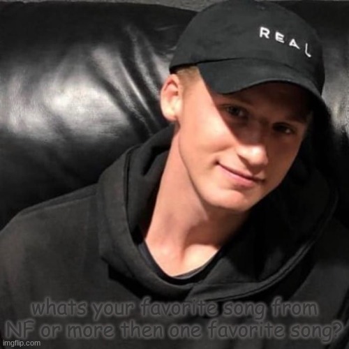 mine is PAID MY DEWS and When I Grow Up and a few more | whats your favorite song from NF or more then one favorite song? | made w/ Imgflip meme maker