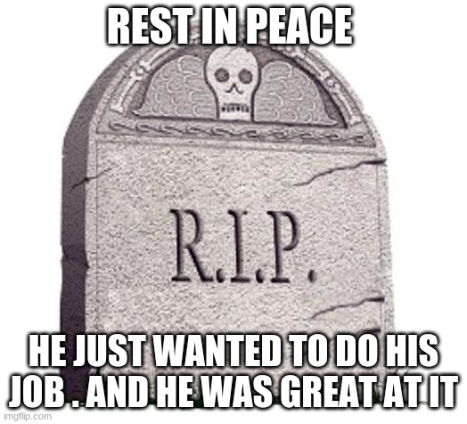Rip Bespin Guard | REST IN PEACE; HE JUST WANTED TO DO HIS JOB . AND HE WAS GREAT AT IT | image tagged in rip | made w/ Imgflip meme maker