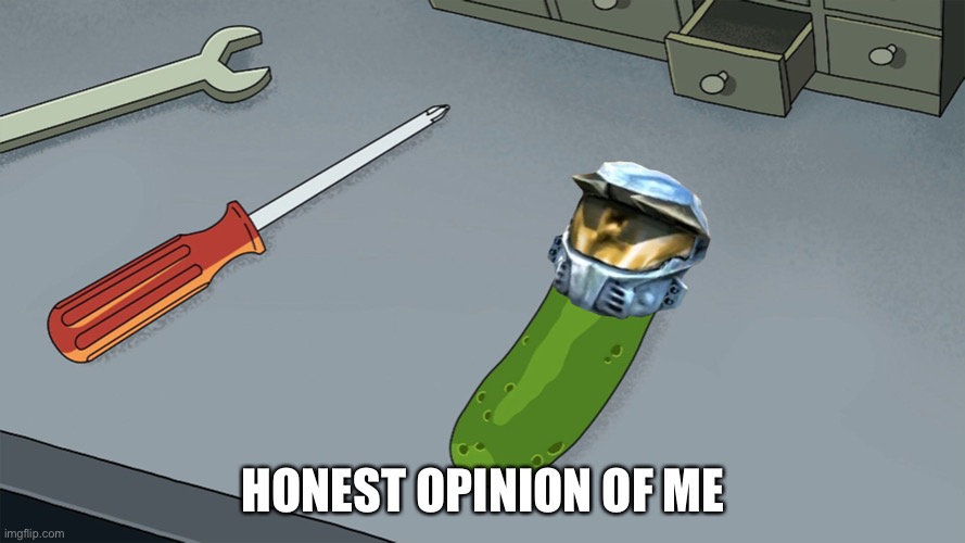 Pickle Church | HONEST OPINION OF ME | image tagged in pickle church | made w/ Imgflip meme maker