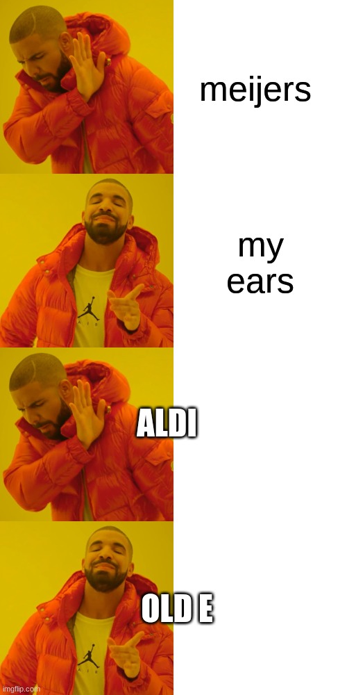 which word sounds better | meijers; my ears; ALDI; OLD E | image tagged in memes,drake hotline bling | made w/ Imgflip meme maker