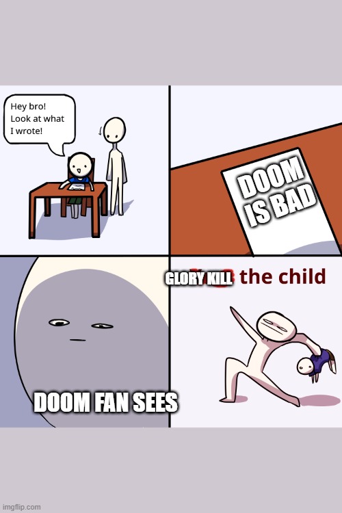 Yeet the child | DOOM IS BAD; GLORY KILL; DOOM FAN SEES | image tagged in yeet the child | made w/ Imgflip meme maker