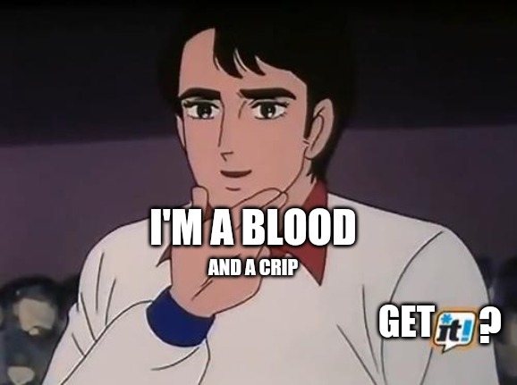 Manga gangster? | I'M A BLOOD; AND A CRIP; ? GET | image tagged in brava giovanna manga,red,blue | made w/ Imgflip meme maker