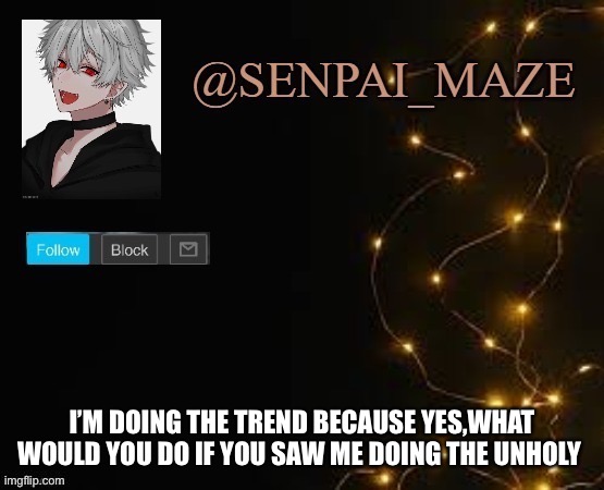 Epic | I’M DOING THE TREND BECAUSE YES,WHAT WOULD YOU DO IF YOU SAW ME DOING THE UNHOLY | image tagged in question | made w/ Imgflip meme maker