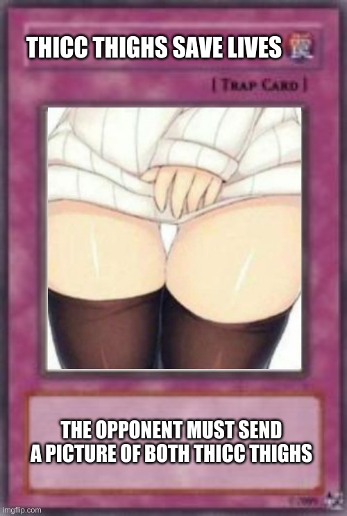 THICC THIGHS SAVE LIVES; THE OPPONENT MUST SEND A PICTURE OF BOTH THICC THIGHS | made w/ Imgflip meme maker