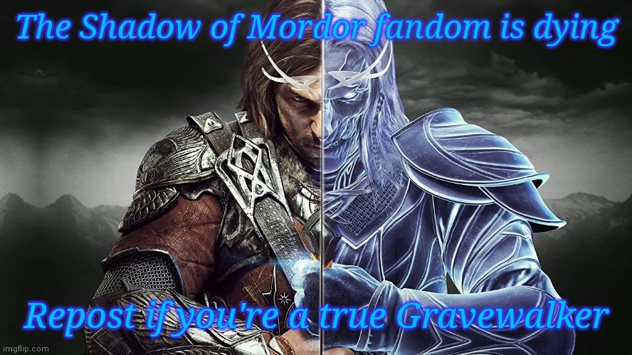 Shadow of War | The Shadow of Mordor fandom is dying; Repost if you're a true Gravewalker | image tagged in shadow of war | made w/ Imgflip meme maker