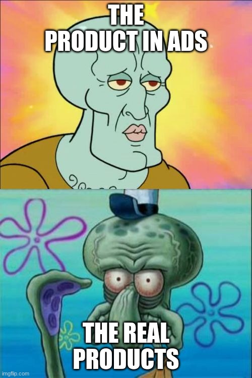 Squidward | THE PRODUCT IN ADS; THE REAL PRODUCTS | image tagged in memes,squidward | made w/ Imgflip meme maker