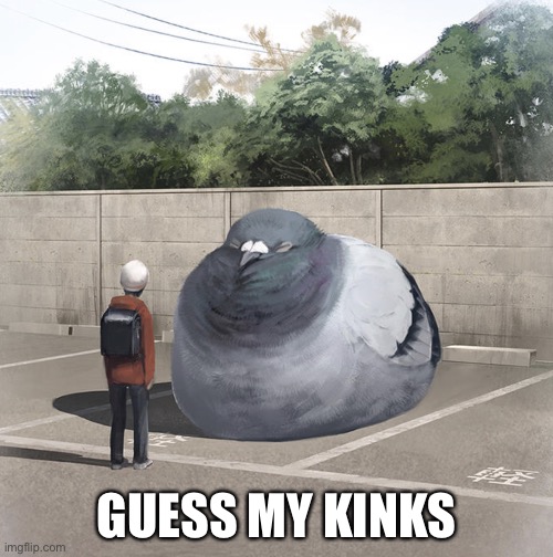Beeg Birb | GUESS MY KINKS | image tagged in beeg birb | made w/ Imgflip meme maker