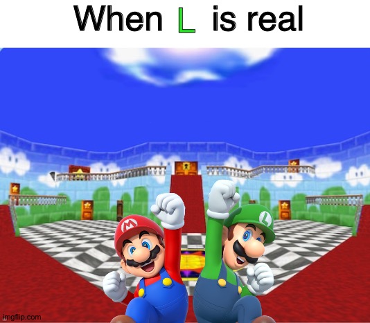 L is real | When     is real; L | image tagged in blank white template,inside peach's castle,l is real,luigi,mario,super mario 64 | made w/ Imgflip meme maker