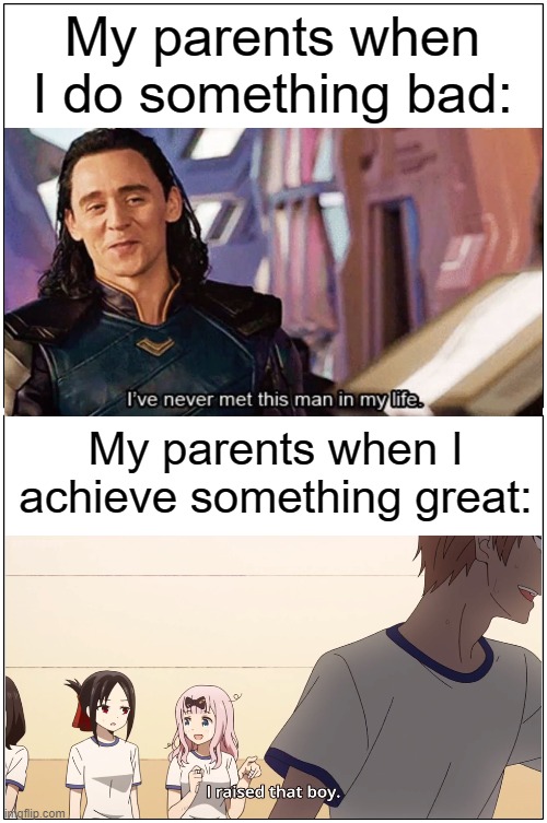 Blank Comic Panel 1x2 | My parents when I do something bad:; My parents when I achieve something great: | image tagged in memes,blank comic panel 1x2,parents,idk what to put for tags,haha tags go brr | made w/ Imgflip meme maker
