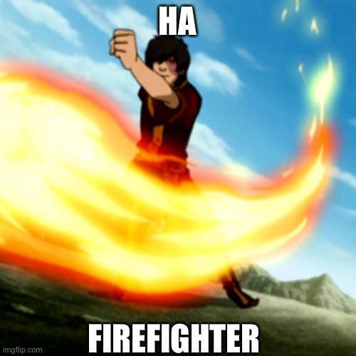 I’m on fire | HA; FIREFIGHTER | image tagged in fire | made w/ Imgflip meme maker