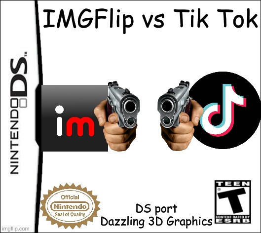  IMGFlip vs Tik Tok; DS port
Dazzling 3D Graphics | made w/ Imgflip meme maker
