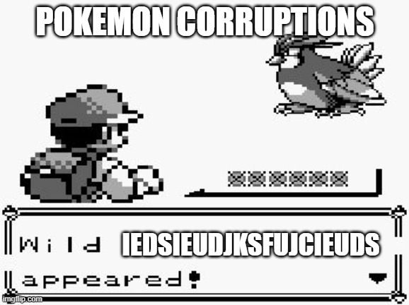 pokemon appears | POKEMON CORRUPTIONS; IEDSIEUDJKSFUJCIEUDS | image tagged in pokemon appears | made w/ Imgflip meme maker