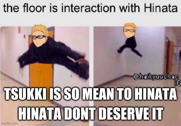 Tsukki being a jerk | TSUKKI IS SO MEAN TO HINATA; HINATA DONT DESERVE IT | image tagged in haikyuu | made w/ Imgflip meme maker