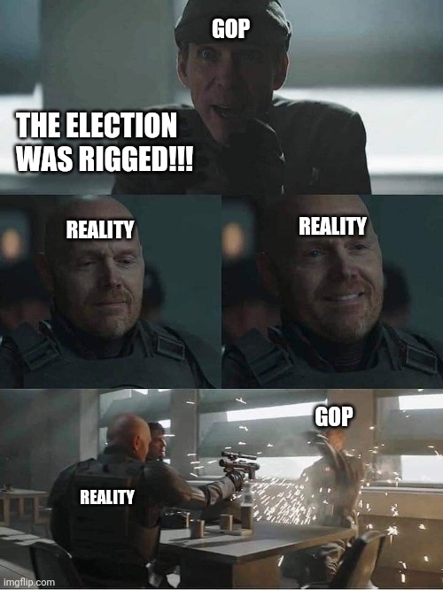 Reality Vs. GOP | GOP; THE ELECTION WAS RIGGED!!! REALITY; REALITY; GOP; REALITY | image tagged in election 2020,the mandalorian,voter fraud | made w/ Imgflip meme maker