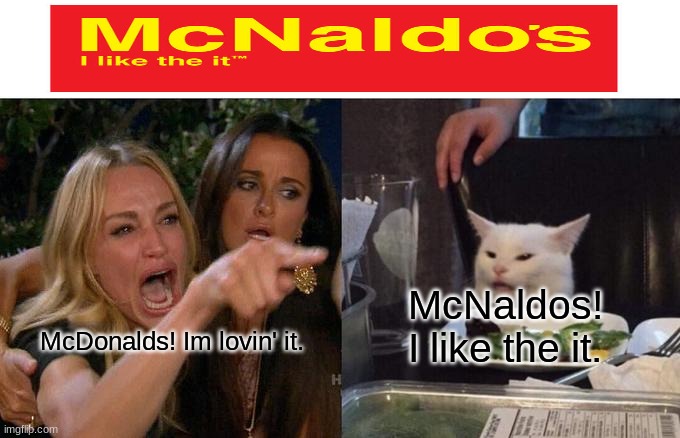 McNaldos | McNaldos! I like the it. McDonalds! Im lovin' it. | image tagged in memes,woman yelling at cat | made w/ Imgflip meme maker