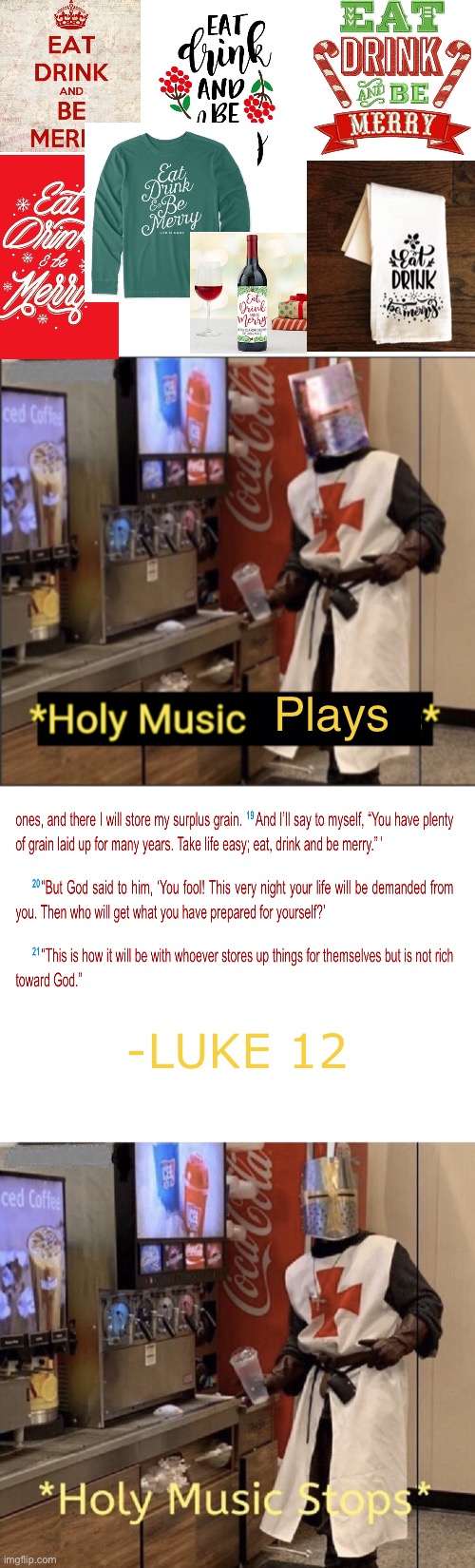 Here’s a more creative one | Plays; -LUKE 12 | image tagged in blank white template,holy music resumes,holy music stops | made w/ Imgflip meme maker