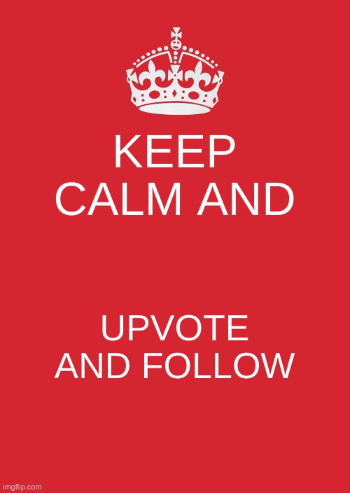 keep calm and upvote and follow | KEEP CALM AND; UPVOTE AND FOLLOW | image tagged in memes,keep calm and carry on red,upvote,follow,lol,calm | made w/ Imgflip meme maker