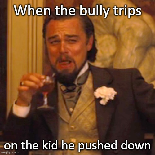 A taste of his own medicine :) | When the bully trips; on the kid he pushed down | image tagged in memes,laughing leo | made w/ Imgflip meme maker