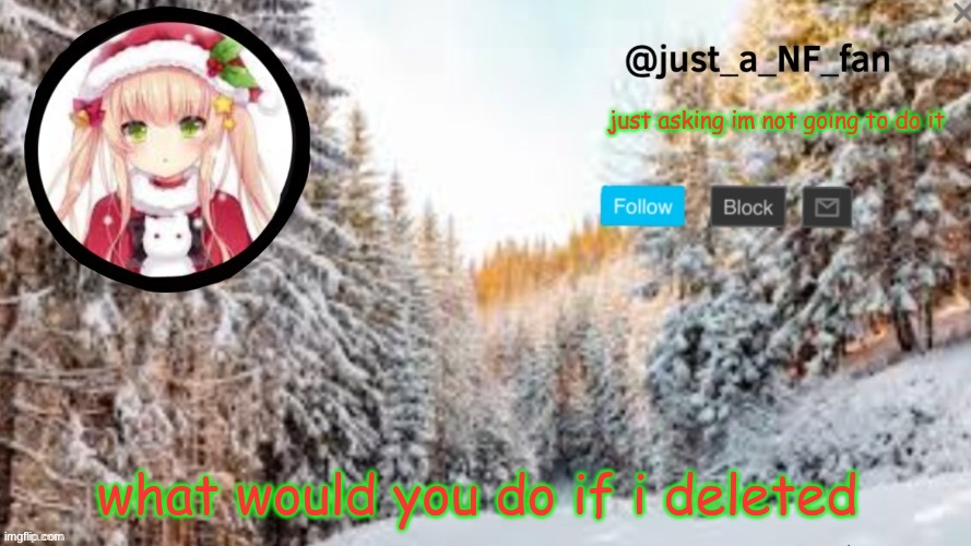 im just asking | just asking im not going to do it; what would you do if i deleted | made w/ Imgflip meme maker