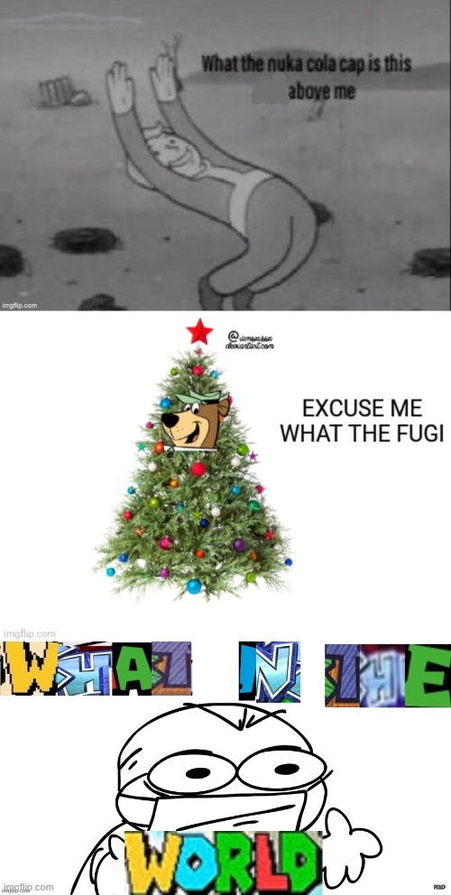 image tagged in what the nuka cola cap is this above me,excuse me what the fugi,sr pelo doctor what in the world | made w/ Imgflip meme maker