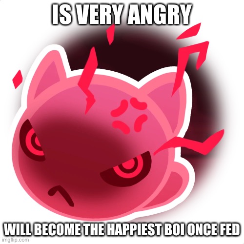 Feral slime | IS VERY ANGRY; WILL BECOME THE HAPPIEST BOI ONCE FED | image tagged in feral slime | made w/ Imgflip meme maker