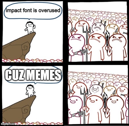 imact is kinda overused but who cares | impact font is overused; CUZ MEMES | image tagged in memes | made w/ Imgflip meme maker