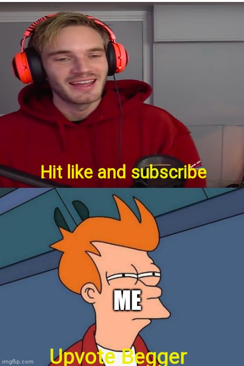 Sorry if I have dishonoured Pewdiepie MRBEAST | Hit like and subscribe; ME; Upvote Begger | image tagged in memes,futurama fry | made w/ Imgflip meme maker