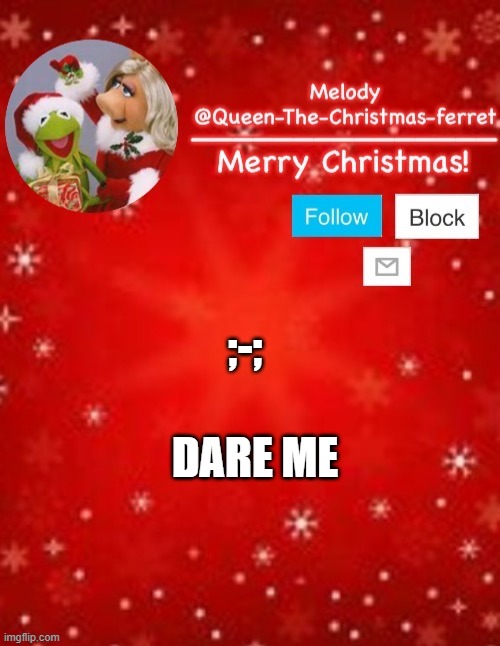 DARE ME; ;-; | image tagged in christmas template | made w/ Imgflip meme maker