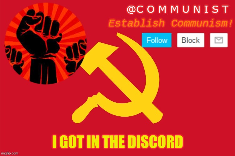 communist | I GOT IN THE DISCORD | image tagged in communist | made w/ Imgflip meme maker