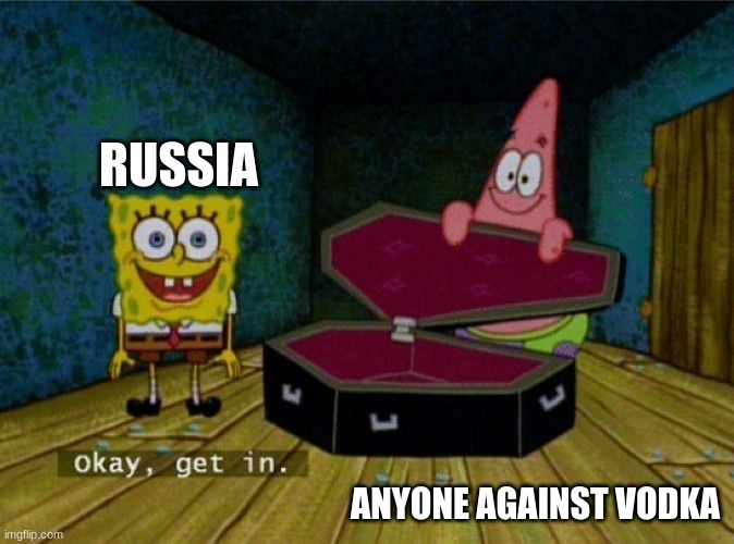 vodka | RUSSIA; ANYONE AGAINST VODKA | image tagged in spongebob coffin | made w/ Imgflip meme maker