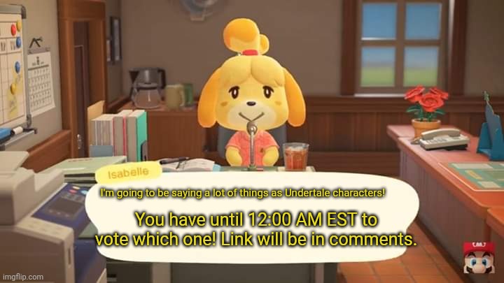 yeet | I'm going to be saying a lot of things as Undertale characters! You have until 12:00 AM EST to vote which one! Link will be in comments. | image tagged in isabelle animal crossing announcement | made w/ Imgflip meme maker
