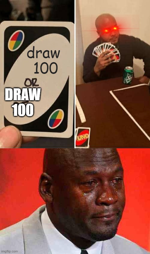 ............................... | draw 
100; DRAW
100 | image tagged in memes,uno draw 25 cards,crying michael jordan | made w/ Imgflip meme maker