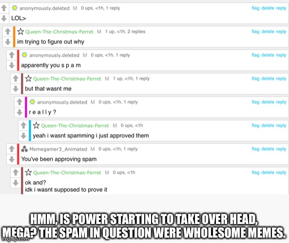 And if you take away my mod, you might be power hungry. | HMM, IS POWER STARTING TO TAKE OVER HEAD, MEGA? THE SPAM IN QUESTION WERE WHOLESOME MEMES. | made w/ Imgflip meme maker