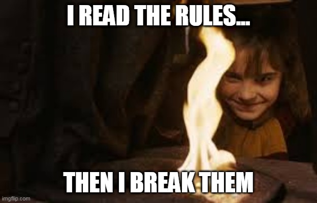 hermione the rule breaker | I READ THE RULES... THEN I BREAK THEM | image tagged in hermione setting fire to snapes cloak | made w/ Imgflip meme maker