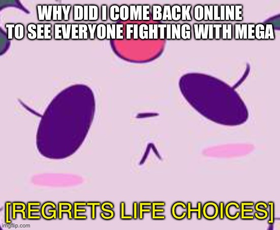 WE GET IT! HE DELETES MOST SPAM! | WHY DID I COME BACK ONLINE TO SEE EVERYONE FIGHTING WITH MEGA | made w/ Imgflip meme maker