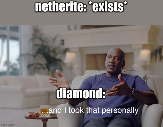 netherite is stronger than diamond | netherite: *exists*; diamond: | image tagged in and i took that personally | made w/ Imgflip meme maker