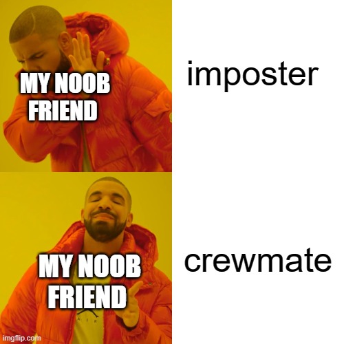 noob friend | imposter; MY NOOB FRIEND; crewmate; MY NOOB FRIEND | image tagged in memes,drake hotline bling,funny,lol,noob | made w/ Imgflip meme maker