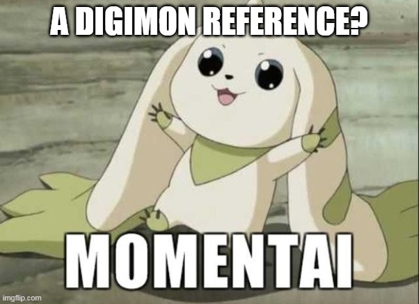 Terriermon Reference | A DIGIMON REFERENCE? | image tagged in terriermon says momentai,digimon,anime,animeme,anime meme,oh wow are you actually reading these tags | made w/ Imgflip meme maker