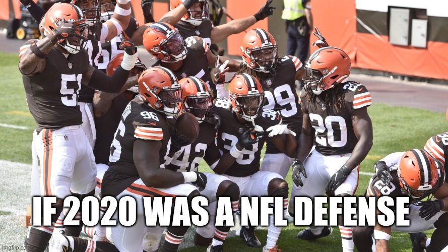 If 2020 was a NFL Defense | IF 2020 WAS A NFL DEFENSE | image tagged in cleveland browns,browns,nfl,cleveland | made w/ Imgflip meme maker