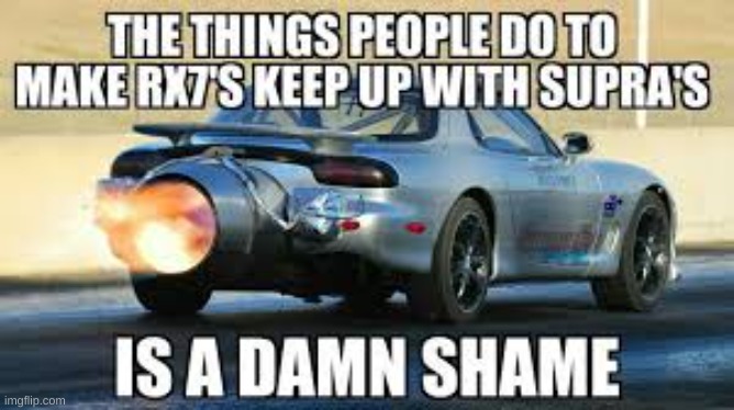 its true tho | image tagged in rx7,supra,memes | made w/ Imgflip meme maker
