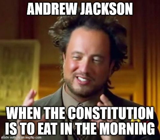 Ancient Aliens Meme | ANDREW JACKSON; WHEN THE CONSTITUTION IS TO EAT IN THE MORNING | image tagged in memes,ancient aliens | made w/ Imgflip meme maker