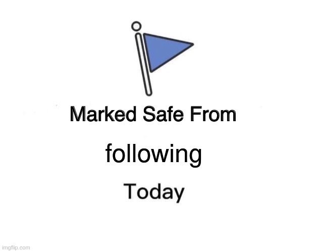 Marked Safe From | following | image tagged in memes,marked safe from | made w/ Imgflip meme maker