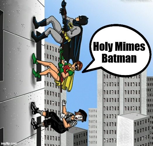 Holy Mimes
Batman | image tagged in superheroes | made w/ Imgflip meme maker