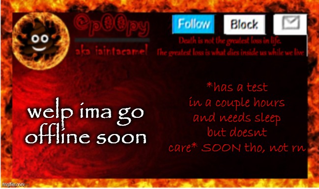 ...im getting hungry... | *has a test in a couple hours and needs sleep but doesnt care* SOON tho, not rn; welp ima go offline soon | image tagged in iaintacamel | made w/ Imgflip meme maker