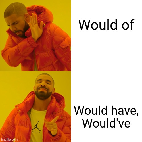 Drake Hotline Bling Meme | Would of Would have,
Would've | image tagged in memes,drake hotline bling | made w/ Imgflip meme maker
