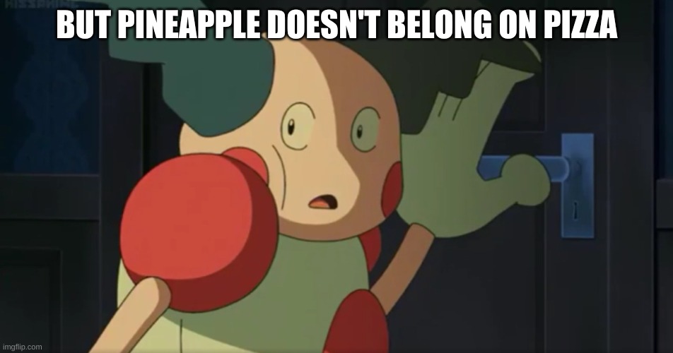 Mr. Mime look back | BUT PINEAPPLE DOESN'T BELONG ON PIZZA | image tagged in mr mime look back | made w/ Imgflip meme maker