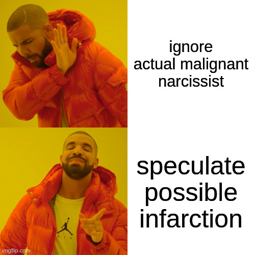 Drake Hotline Bling Meme | ignore actual malignant narcissist speculate possible infarction | image tagged in memes,drake hotline bling | made w/ Imgflip meme maker