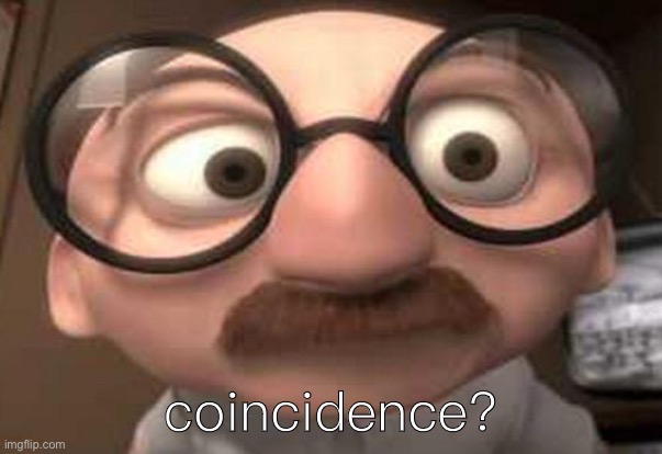 Coincidence?  I think not! | coincidence? | image tagged in coincidence i think not | made w/ Imgflip meme maker